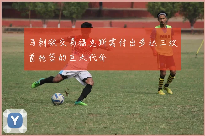 马刺欲交易福克斯需付出多达三枚首轮签的巨大代价