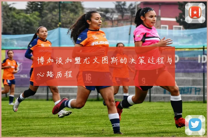 博加谈加盟尤文图斯的决策过程与心路历程